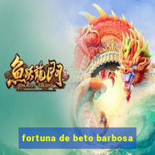 fortuna de beto barbosa