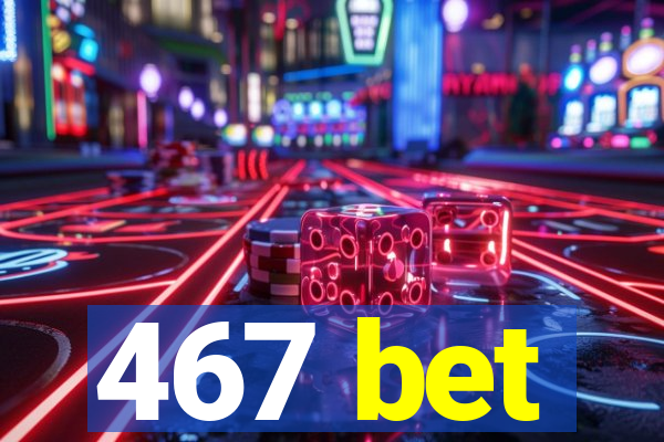 467 bet