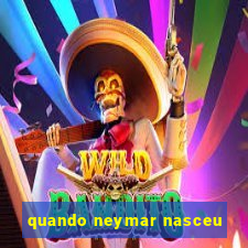 quando neymar nasceu