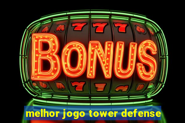 melhor jogo tower defense