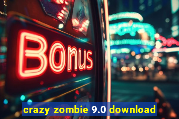 crazy zombie 9.0 download