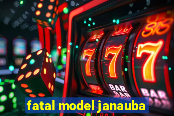 fatal model janauba