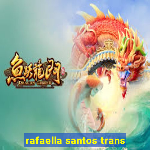 rafaella santos trans