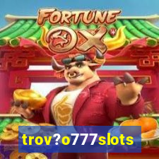 trov?o777slots