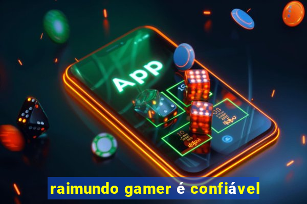 raimundo gamer é confiável