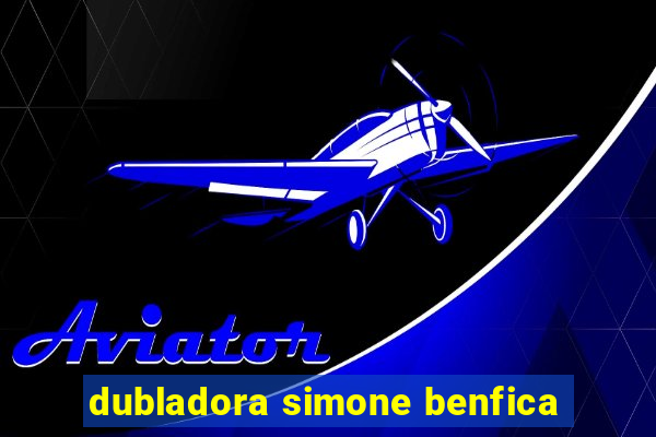 dubladora simone benfica