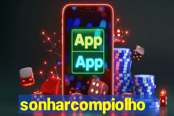 sonharcompiolho