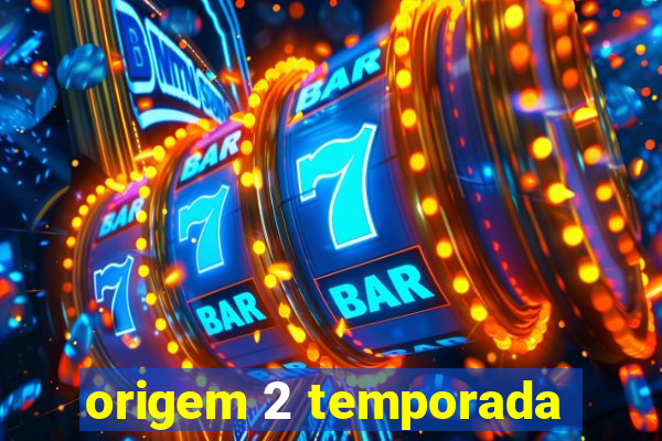 origem 2 temporada