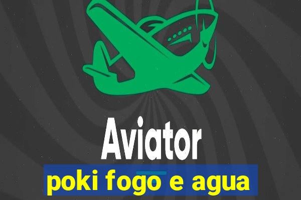 poki fogo e agua