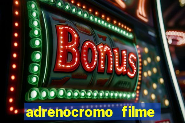 adrenocromo filme completo dublado