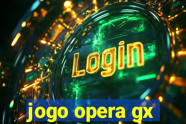 jogo opera gx