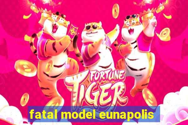 fatal model eunapolis