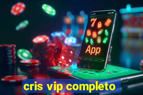 cris vip completo