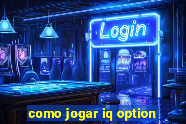 como jogar iq option