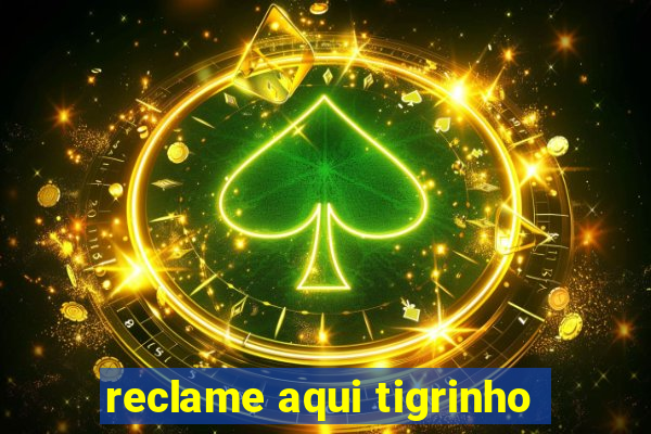 reclame aqui tigrinho