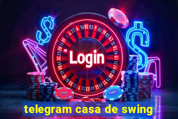 telegram casa de swing