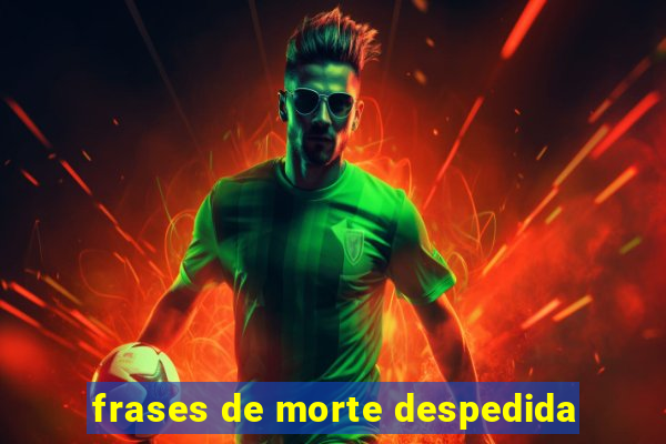 frases de morte despedida