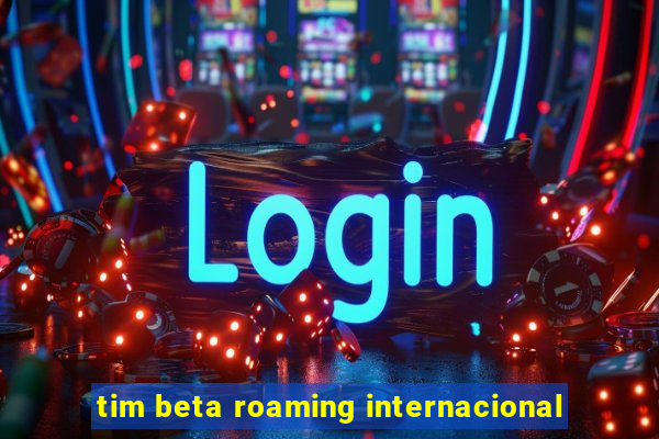 tim beta roaming internacional