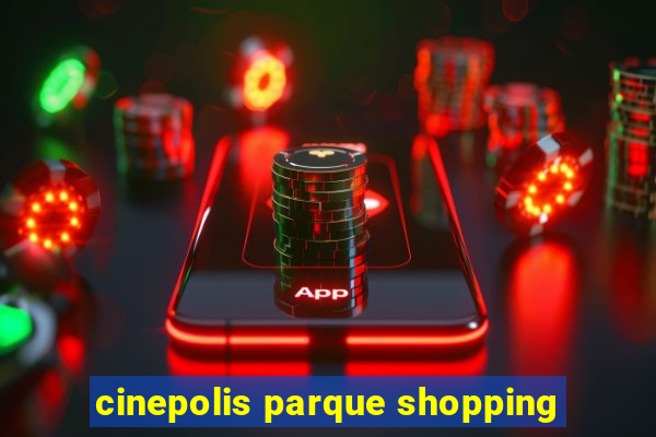 cinepolis parque shopping