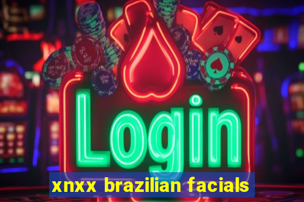 xnxx brazilian facials