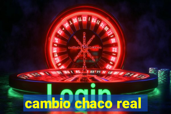 cambio chaco real