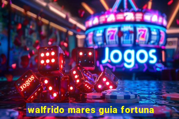 walfrido mares guia fortuna