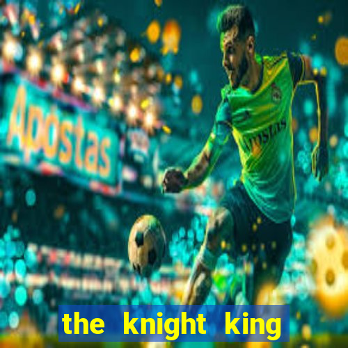 the knight king who returned with a god cap 7 the knight king who returned with