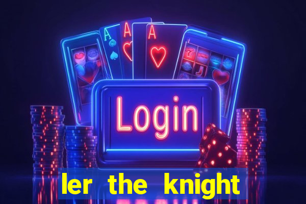 ler the knight king who returned with a god