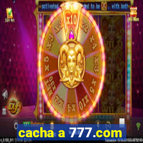 cacha a 777.com