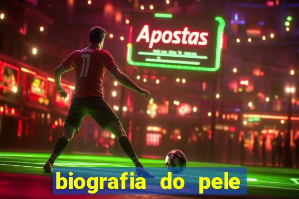 biografia do pele jogador de futebol