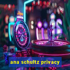 ana schultz privacy