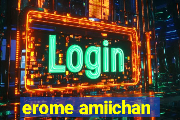 erome amiichan