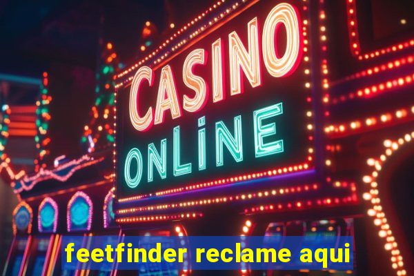 feetfinder reclame aqui