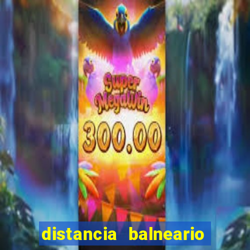 distancia balneario camboriu x beto carrero