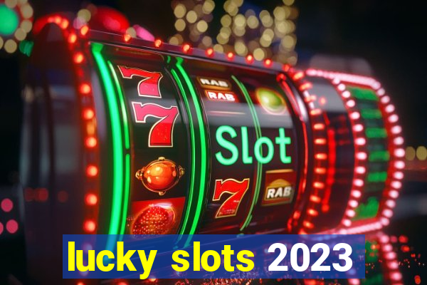 lucky slots 2023