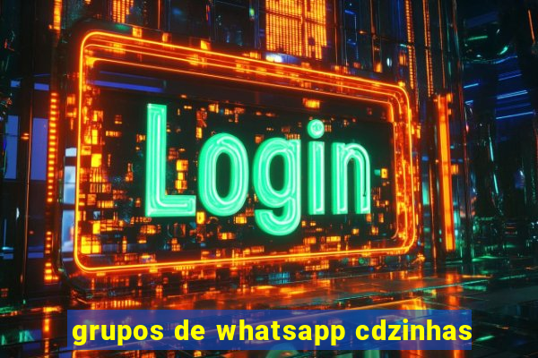 grupos de whatsapp cdzinhas