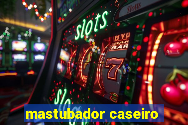 mastubador caseiro