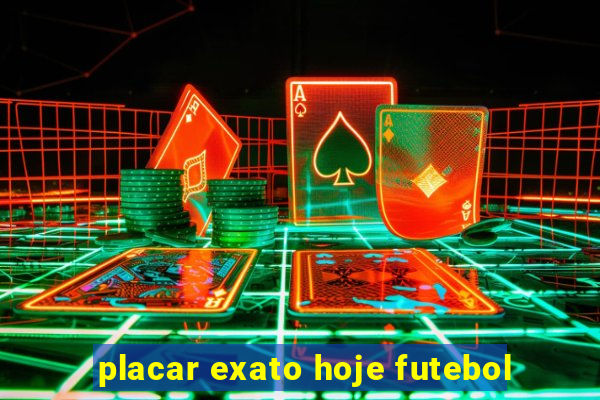 placar exato hoje futebol