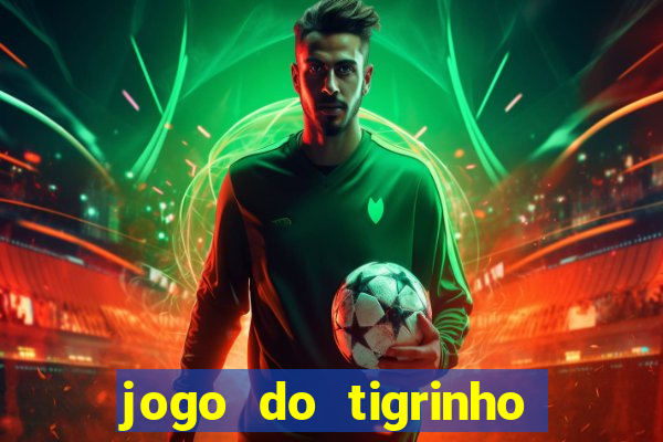 jogo do tigrinho ganha dinheiro mesmo