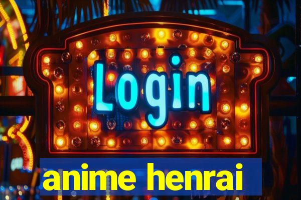 anime henrai