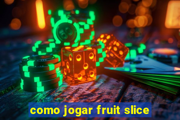 como jogar fruit slice