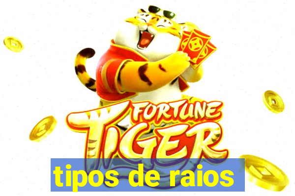 tipos de raios