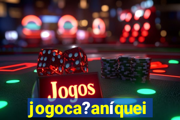 jogoca?aníqueis