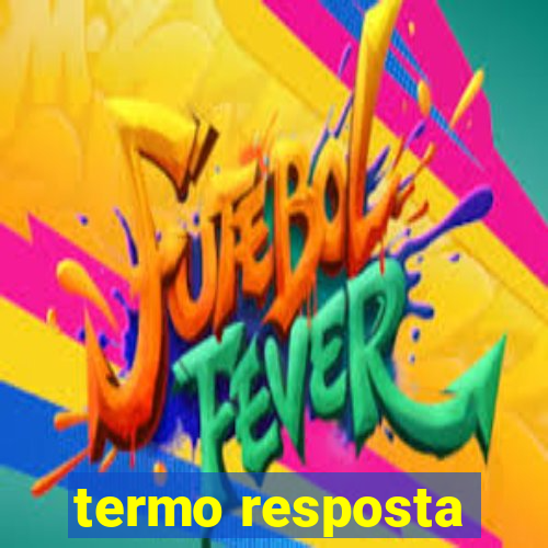 termo resposta