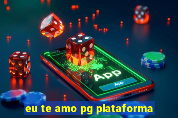 eu te amo pg plataforma