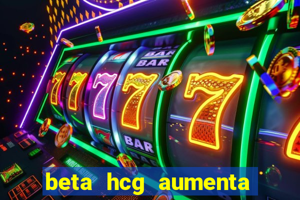 beta hcg aumenta quanto por dia