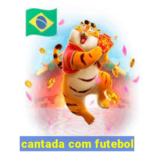 cantada com futebol