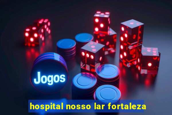 hospital nosso lar fortaleza