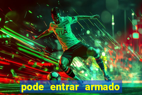 pode entrar armado no estadio