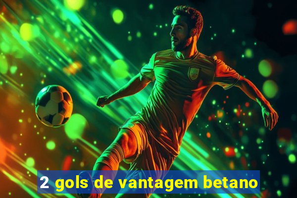 2 gols de vantagem betano